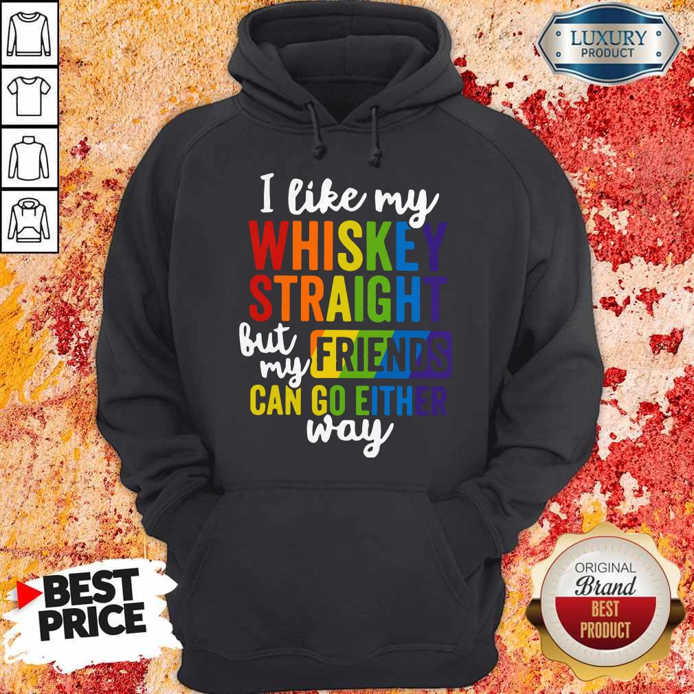 I Like My Whiskey Straight But My Friends Can Go Either Way Shirt