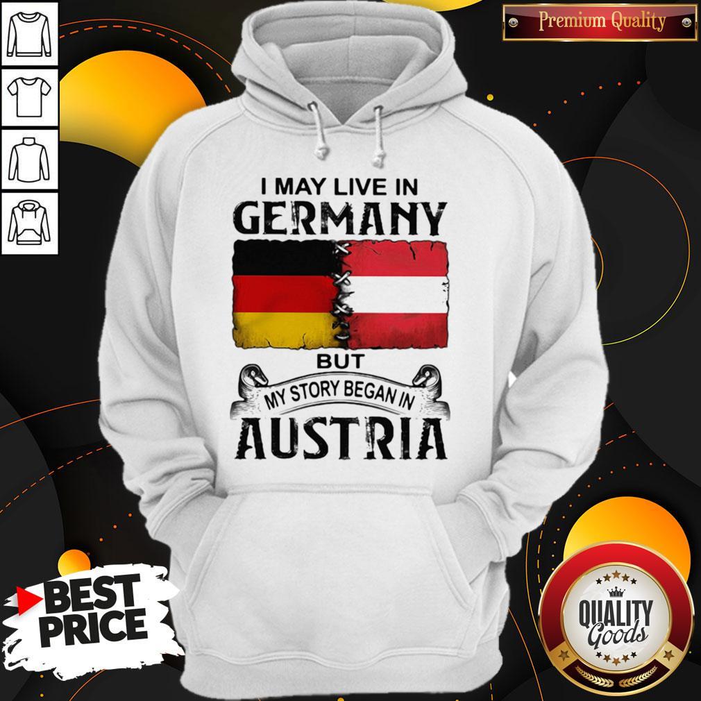 I May Live In GERMANY But My Story Began In AUSTRIA Shirt