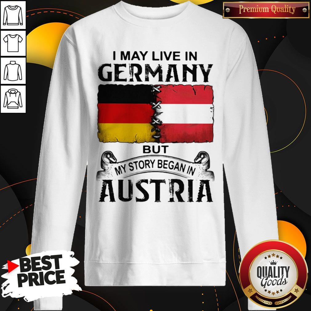 I May Live In GERMANY But My Story Began In AUSTRIA Shirt