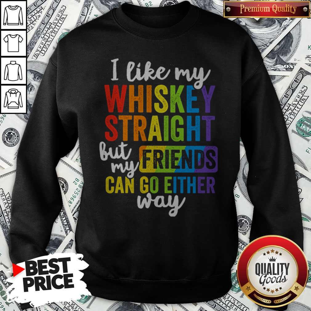 I Like My Whiskey Straight But My Friends Can Go Either Way LGBT Shirt