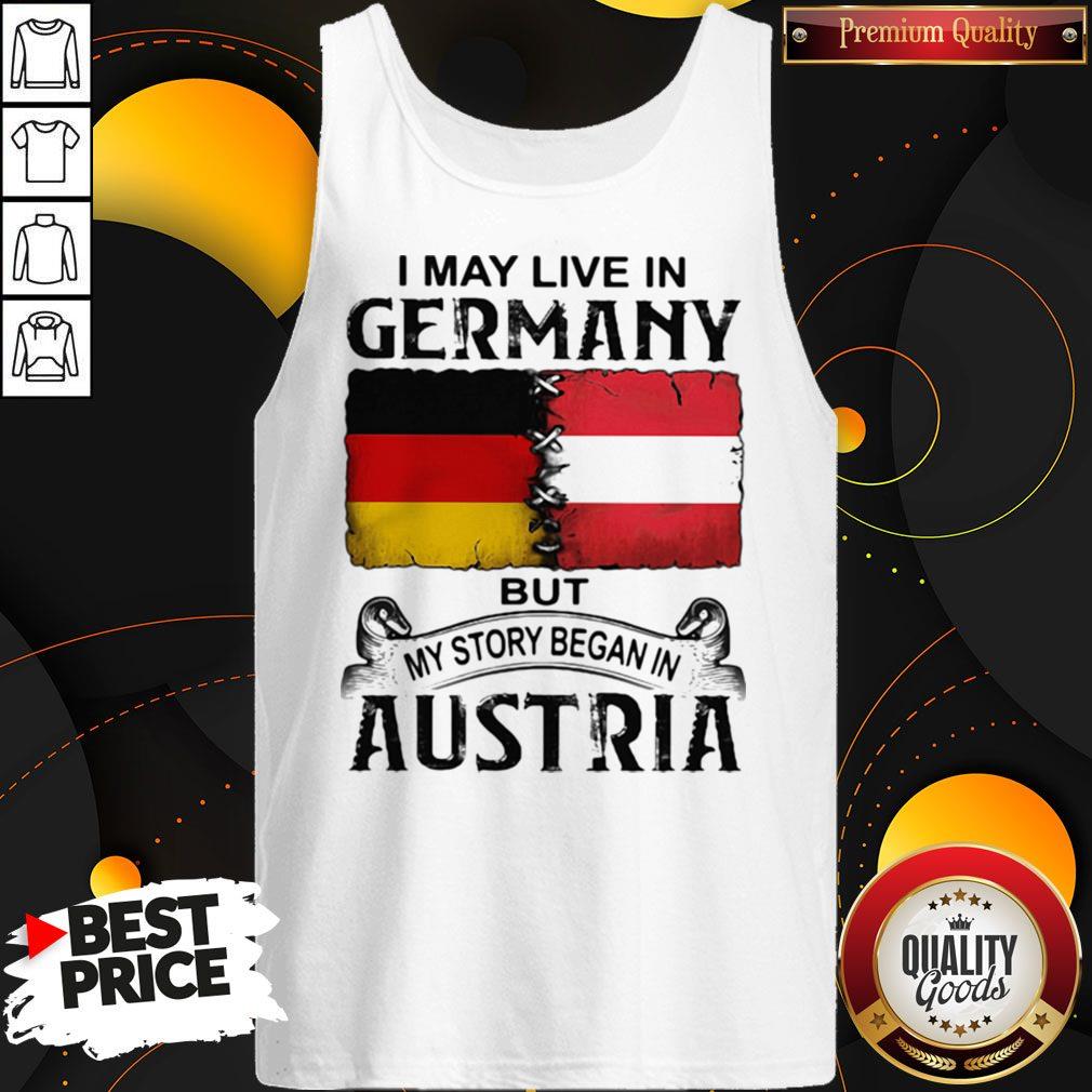 I May Live In GERMANY But My Story Began In AUSTRIA Shirt