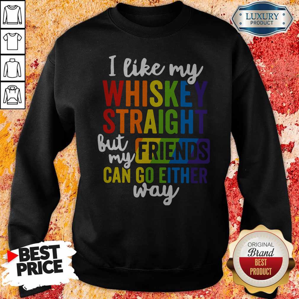 I Like My Whiskey Straight But My Friends Can Go Either Way Shirt