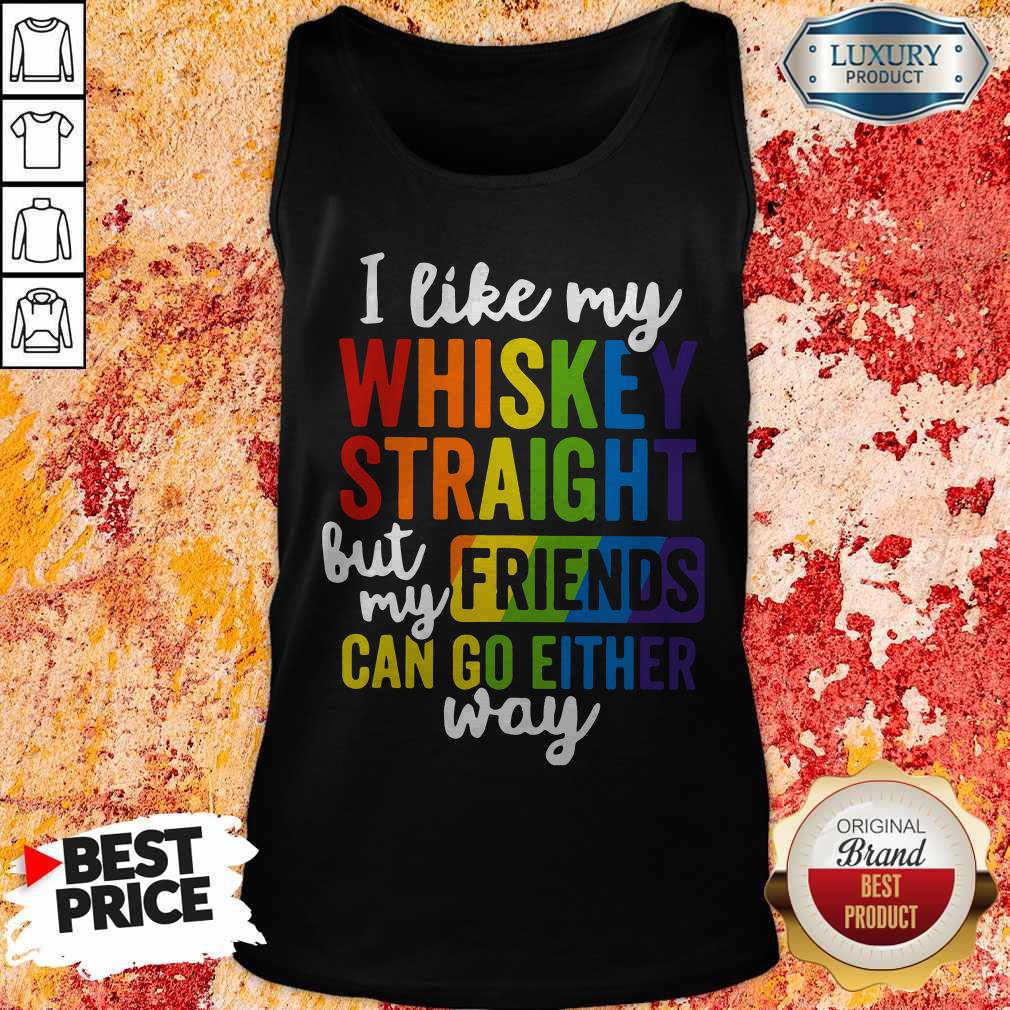 I Like My Whiskey Straight But My Friends Can Go Either Way Shirt