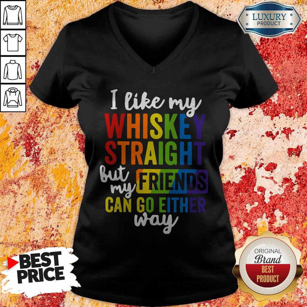 I Like My Whiskey Straight But My Friends Can Go Either Way Shirt
