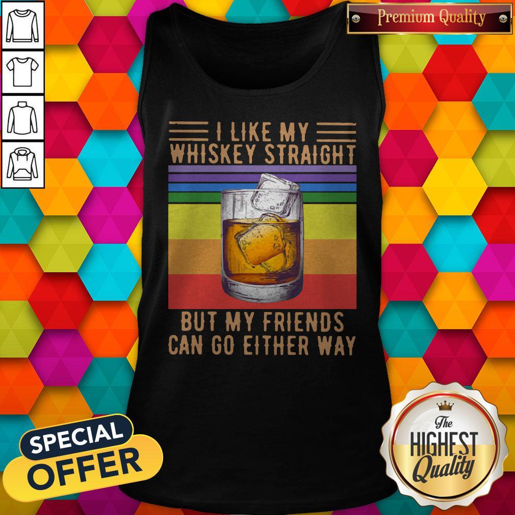 I Like My Whiskey Straight But My Friends Can Go Either Way Vintage Shirt