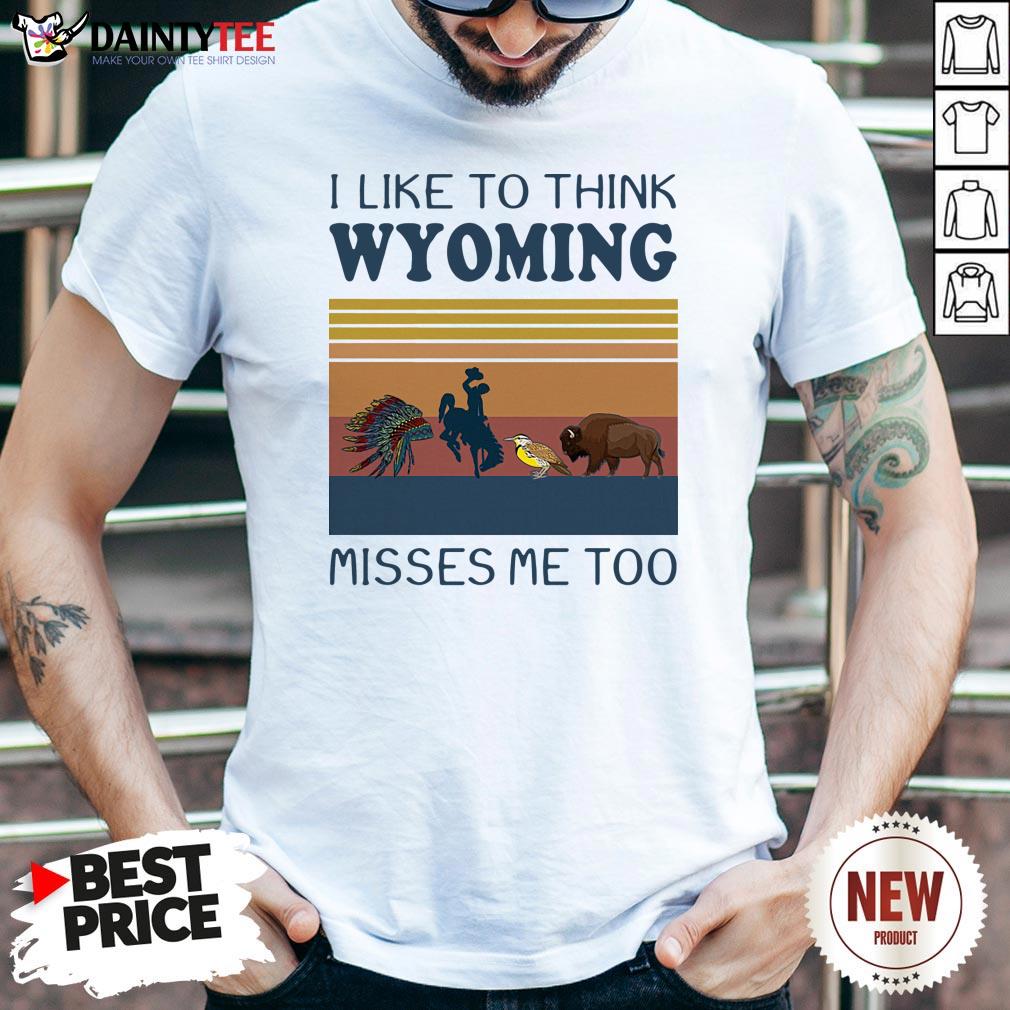 I Like To Think Wyoming Misses Me Too Vintage Shirt