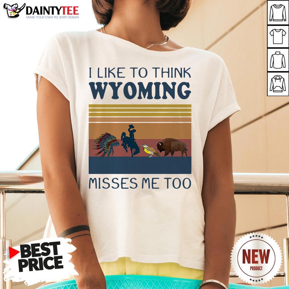 I Like To Think Wyoming Misses Me Too Vintage Shirt