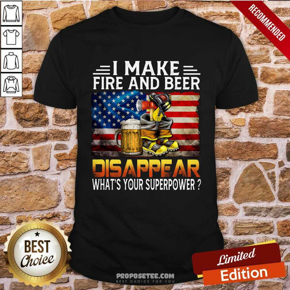 I Make Fire And Beer Disappear Shirt