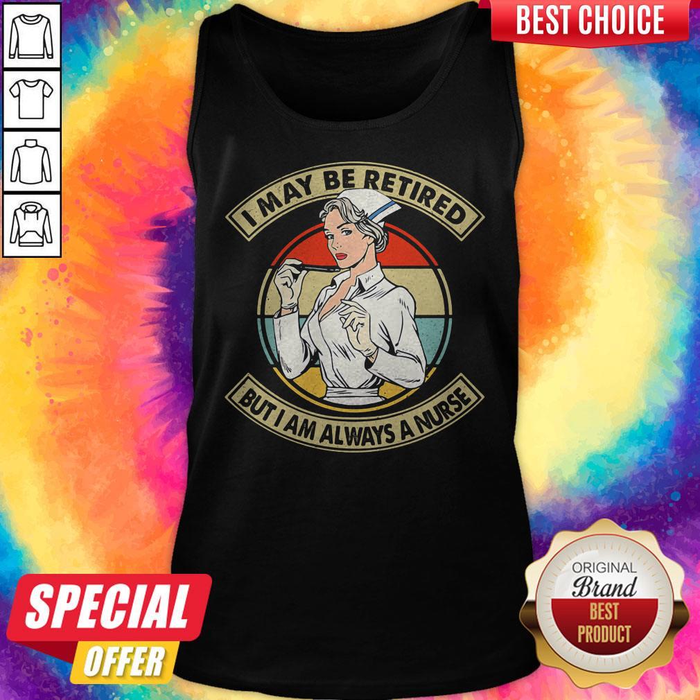 I May Be Retired But I Am Always A Nurse Vintage Retro Shirt