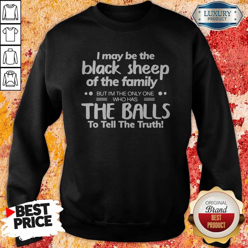 I May Be The Black Sheep Of The Family The Balls To Tell The Truth Shirt