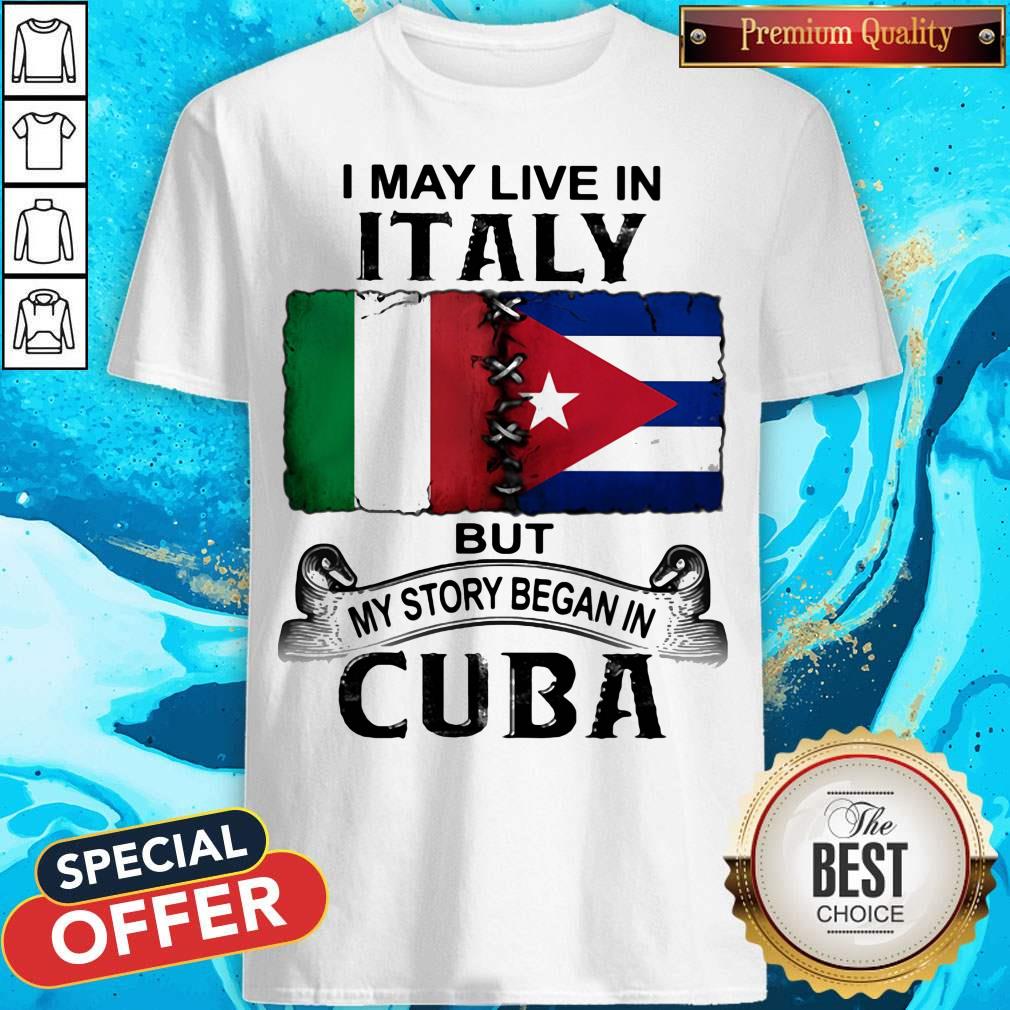 I May Live In Italy But My Story Began In Cuba Flag Shirt