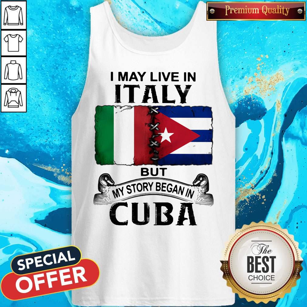 I May Live In Italy But My Story Began In Cuba Flag Shirt