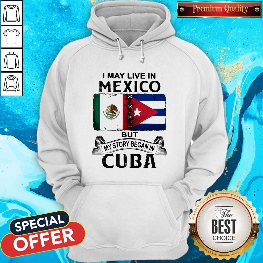 I May Live In Mexico But My Story Began In Cuba Flag Shirt