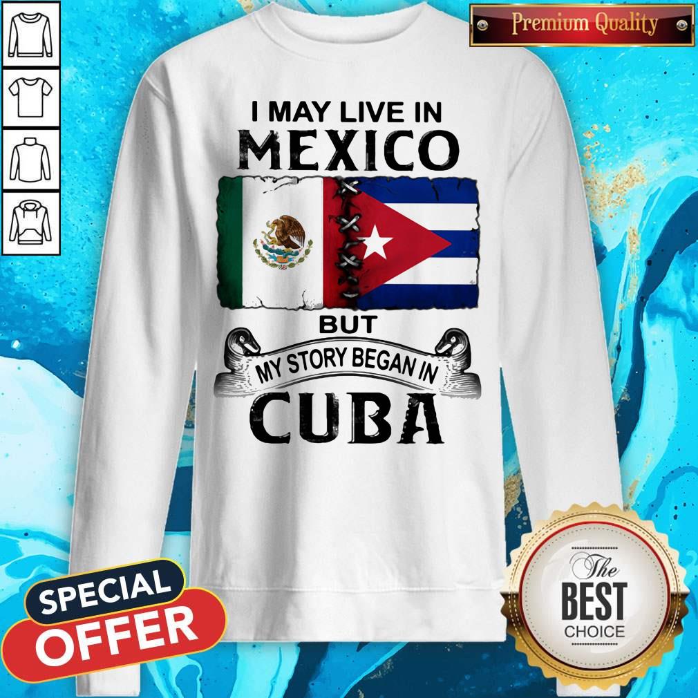 I May Live In Mexico But My Story Began In Cuba Flag Shirt