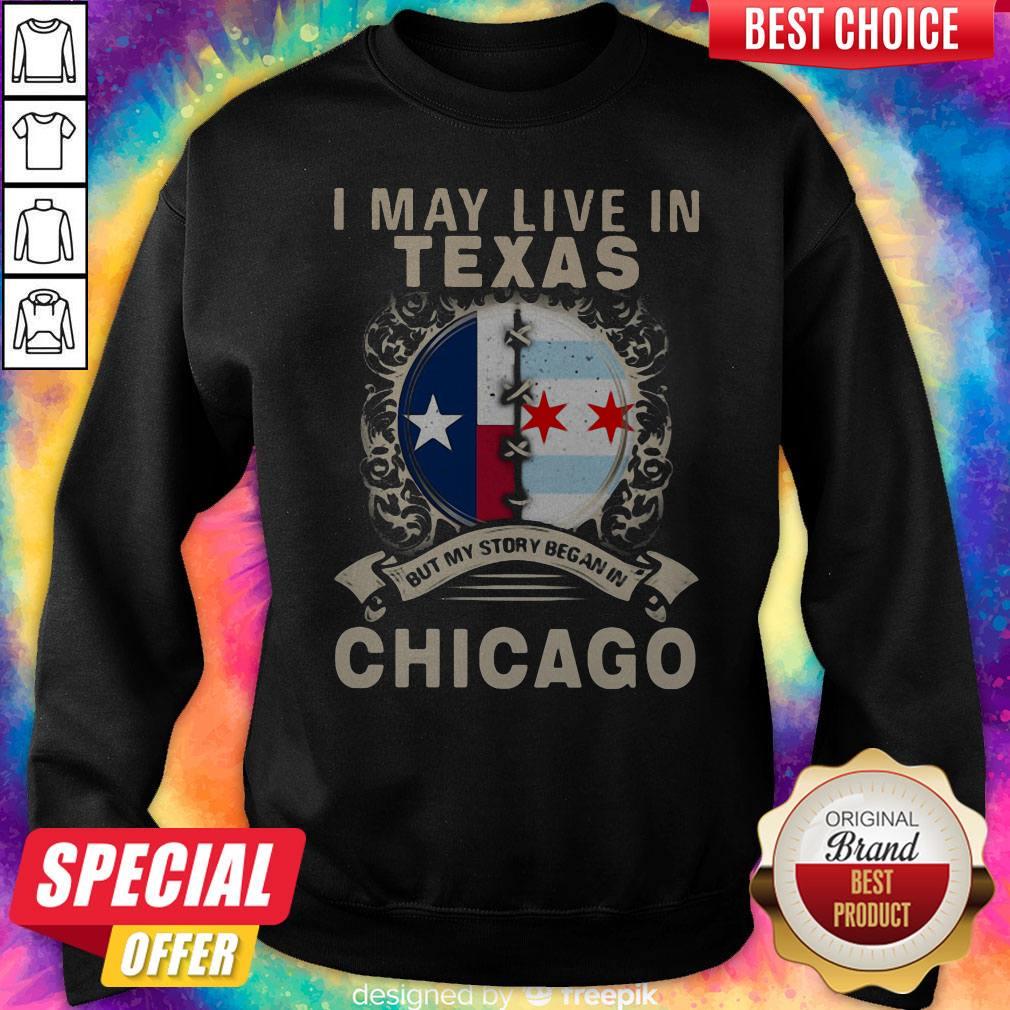 i-may-live-in-texas-but-my-story-began-in-chicago-sweatshirt.jpg