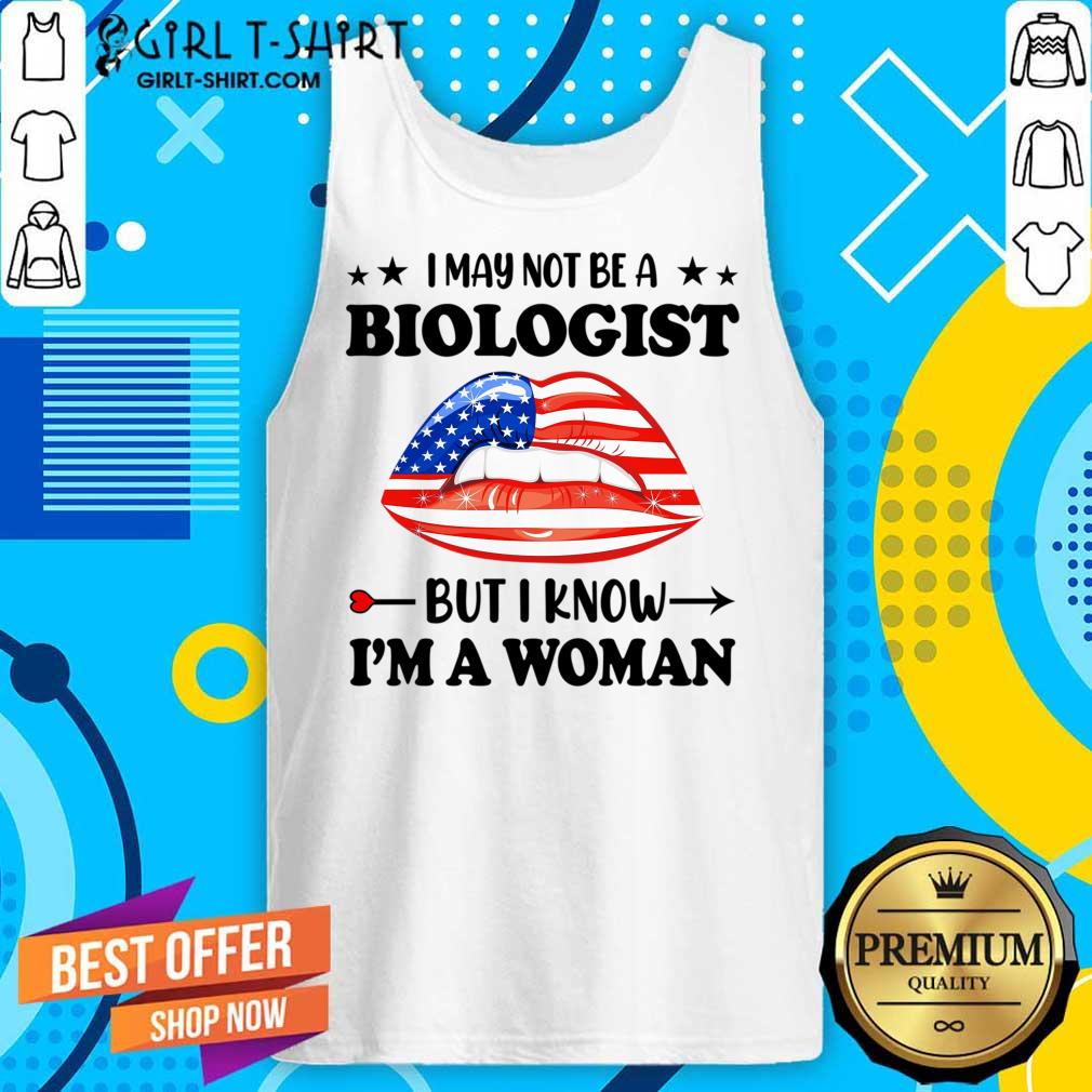 I May Not Be A Biologist But I Know Im A Woman Lips Shirt