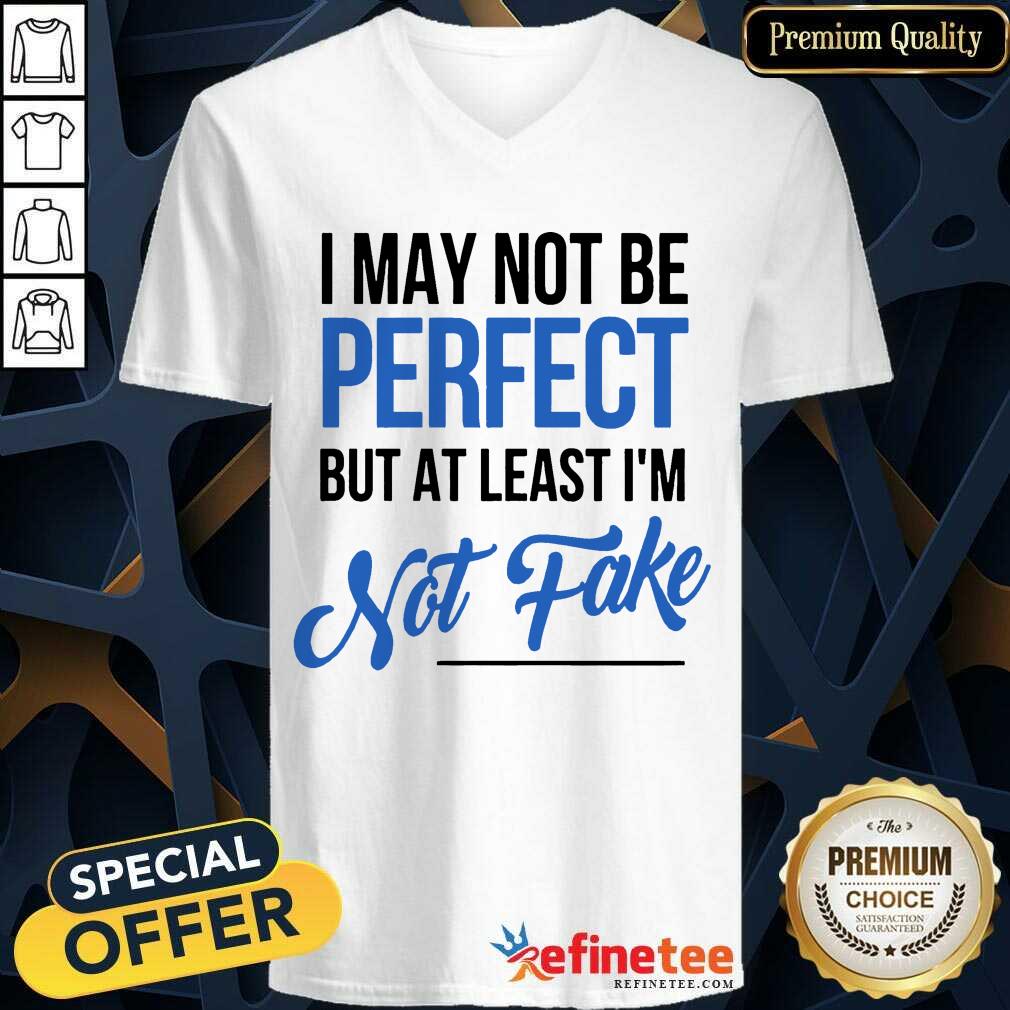 I May Not Be Perfect But I'm Not Fake Shirt