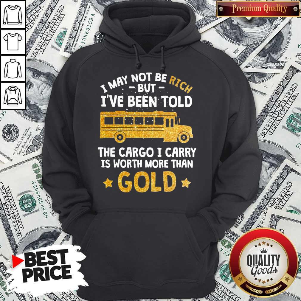 i-may-not-be-rich-but-ive-been-told-the-cargo-i-carry-is-worth-more-than-gold-hoodie.jpg