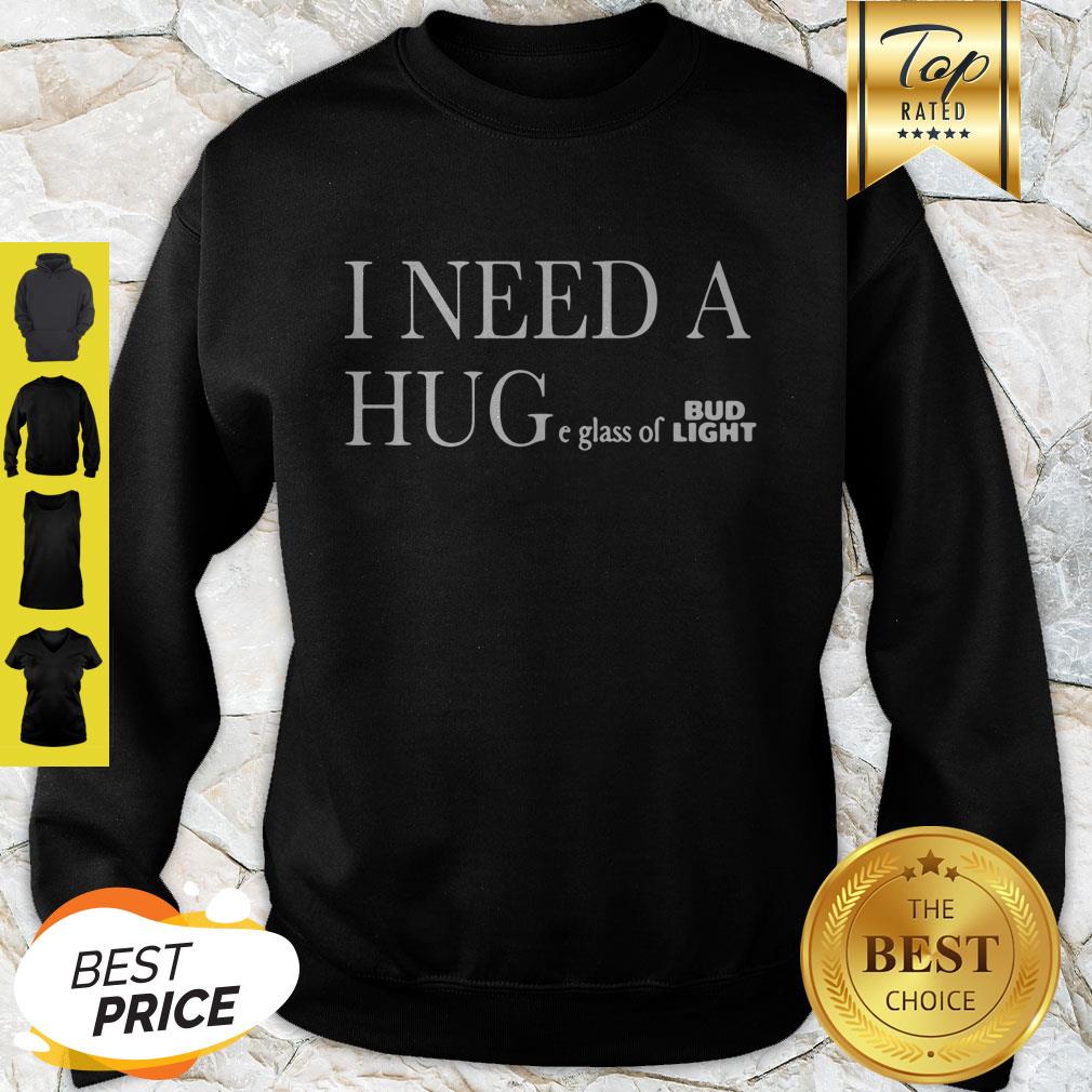 I Need A Huge Glass Of Bud Light Shirt