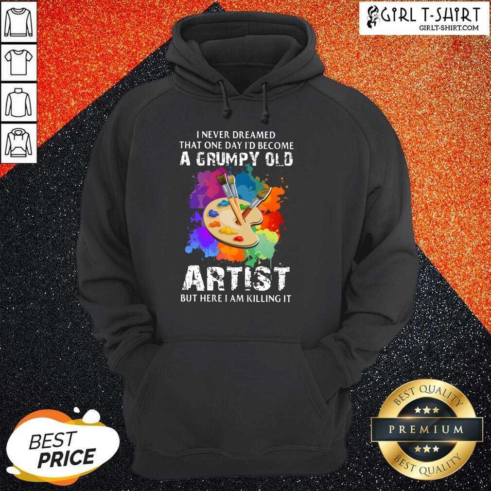 I Never Dreamed A Grumpy Old Artist Shirt