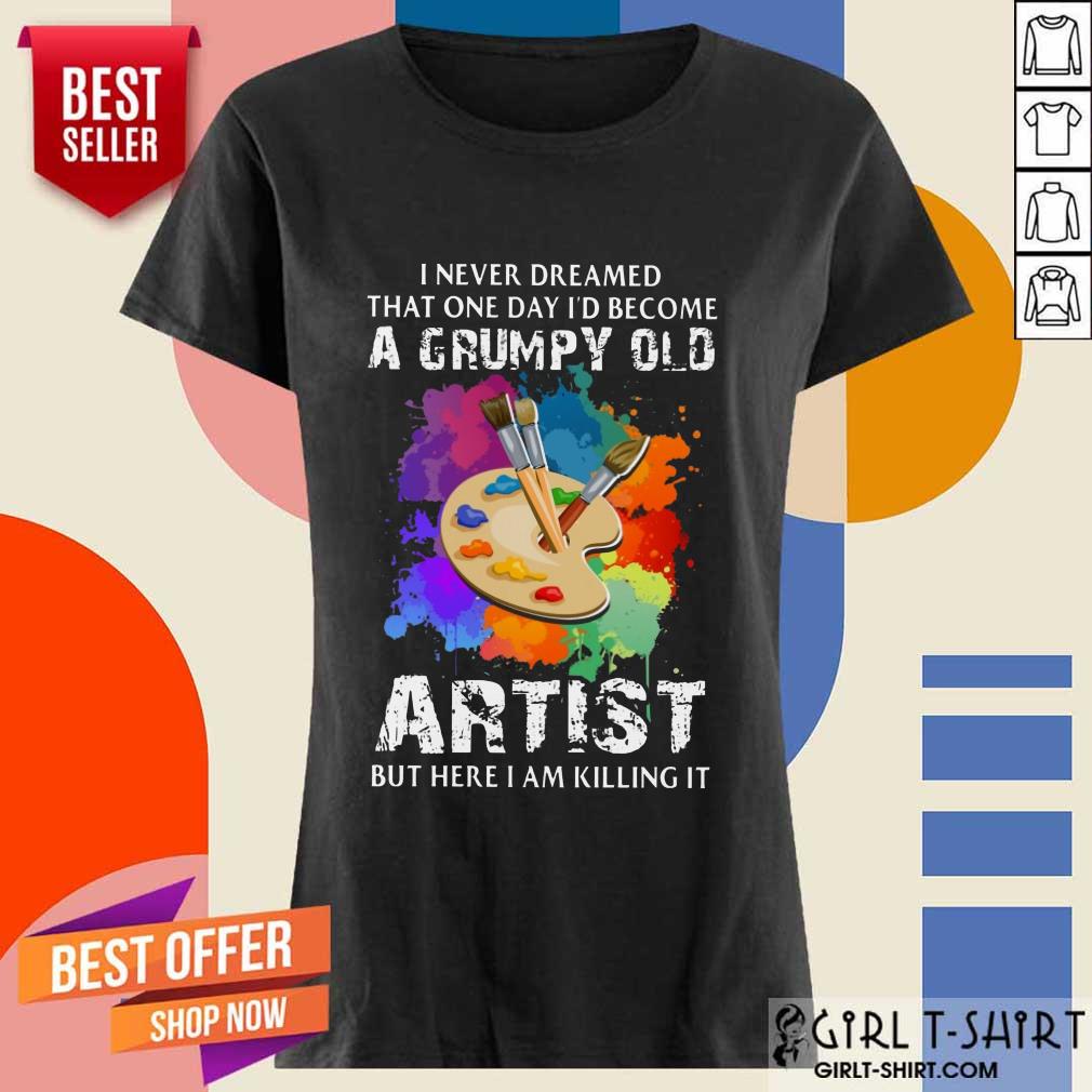 I Never Dreamed A Grumpy Old Artist Shirt