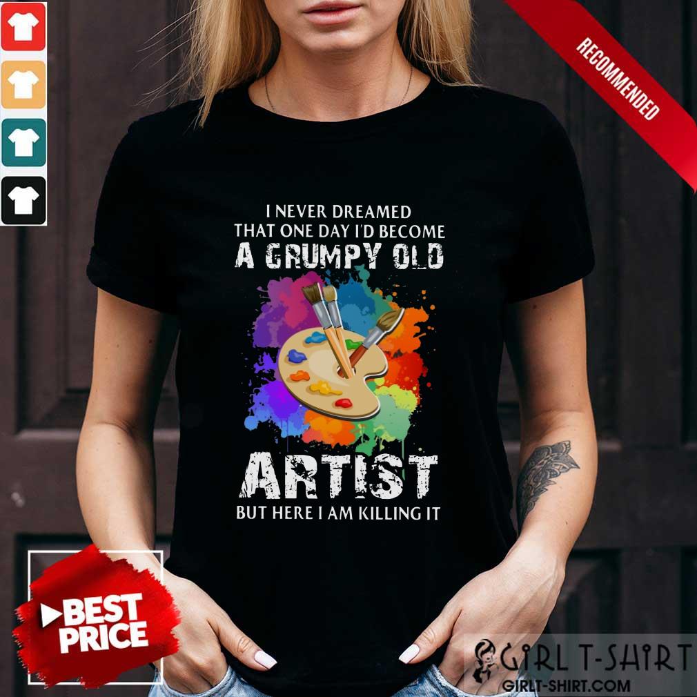 I Never Dreamed A Grumpy Old Artist Shirt