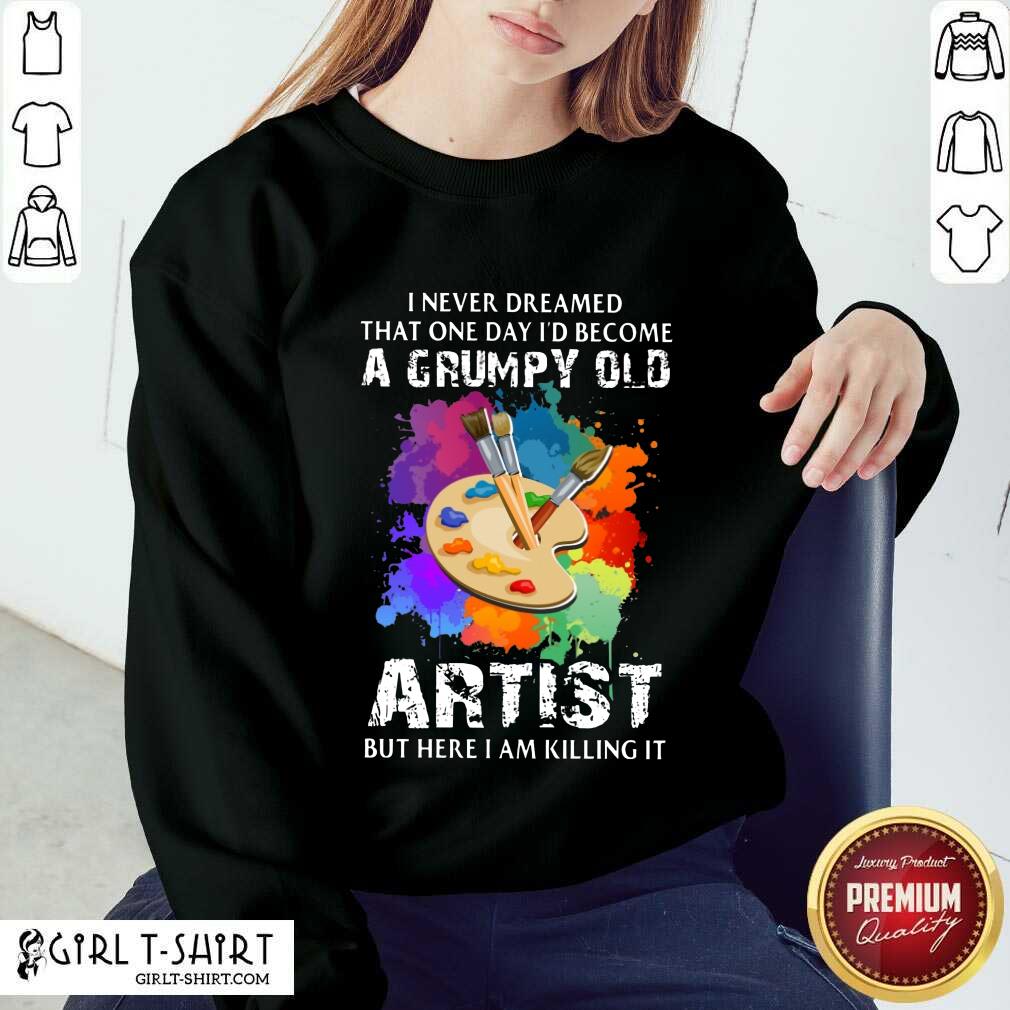 I Never Dreamed A Grumpy Old Artist Shirt