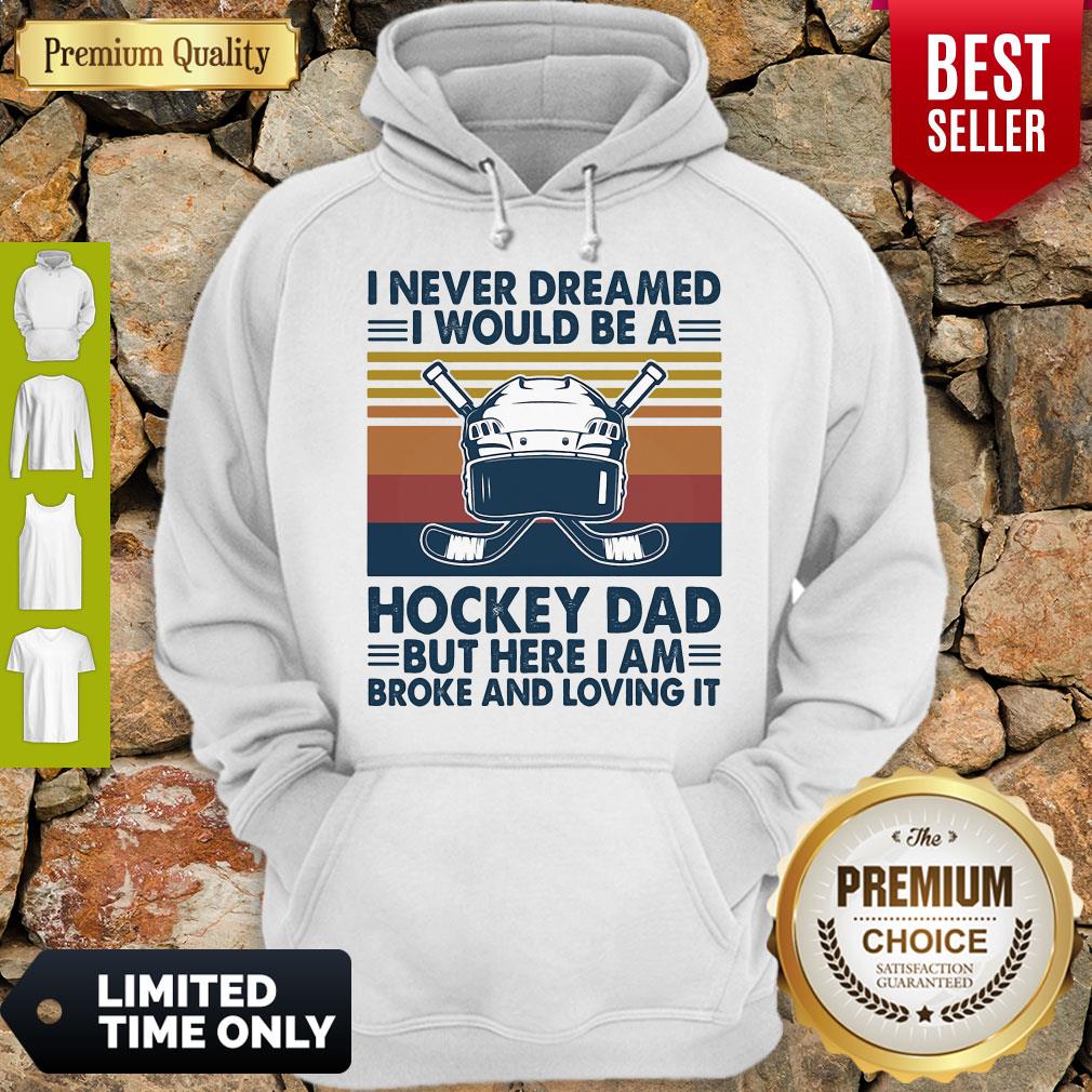 i-never-dreamed-i-would-be-a-hockey-dad-but-here-i-am-broke-and-loving-it-vintage-hoodie.jpg