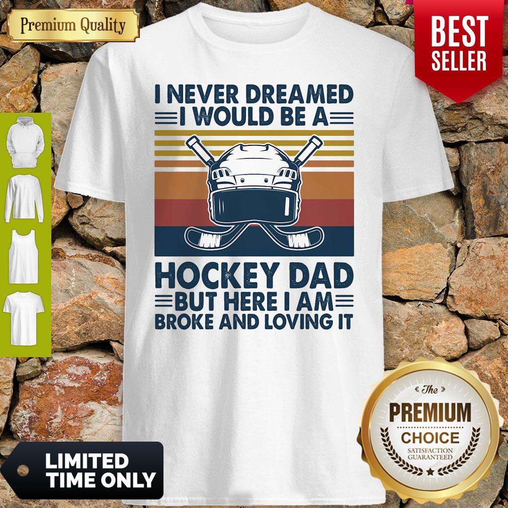 i-never-dreamed-i-would-be-a-hockey-dad-but-here-i-am-broke-and-loving-it-vintage-shirt.jpg