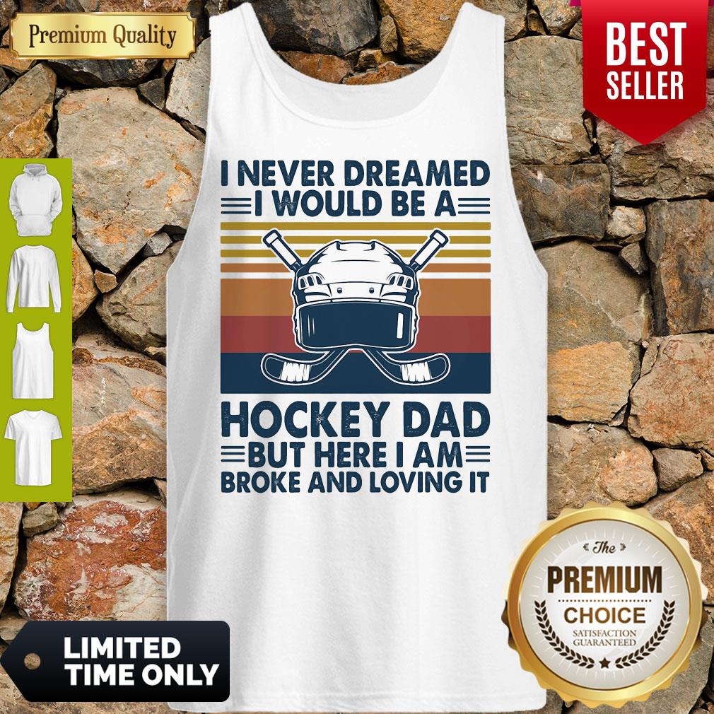 i-never-dreamed-i-would-be-a-hockey-dad-but-here-i-am-broke-and-loving-it-vintage-tank-top.jpg