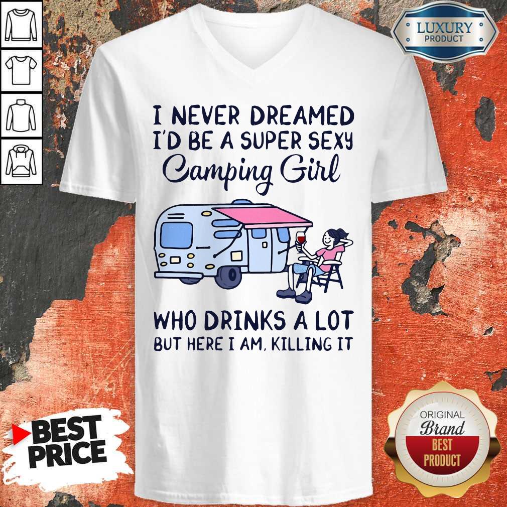i-never-dreamed-id-be-a-super-sexy-camping-girl-who-drinks-a-lot-but-here-i-am-killing-it-v-neck.jpg