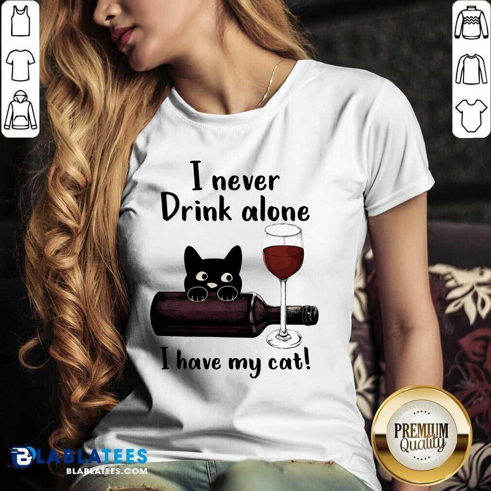 I Never Drink Alone I Have My Cat Shirt