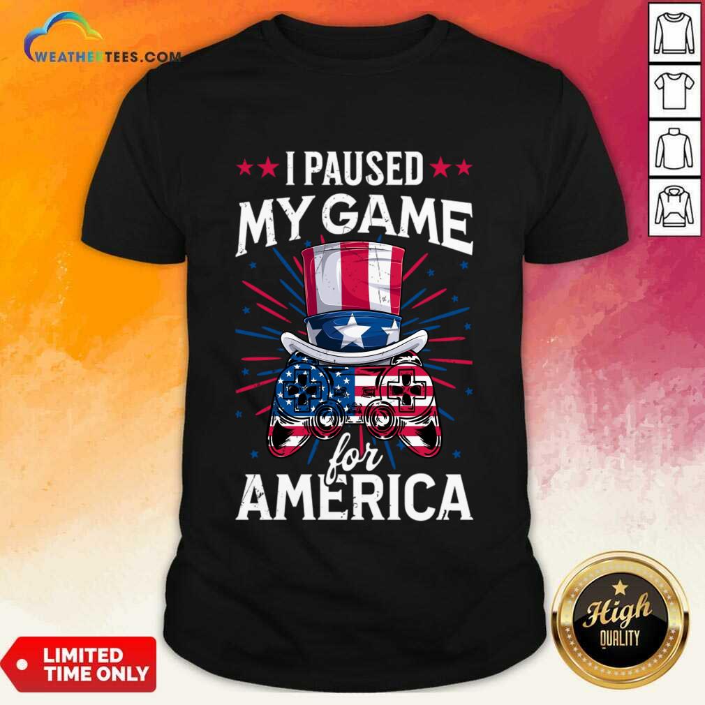 I Paused My Game For America Video Game Shirt