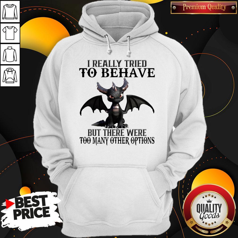 I Really Tried To Behave But There Were Too Many Other Options Shirt