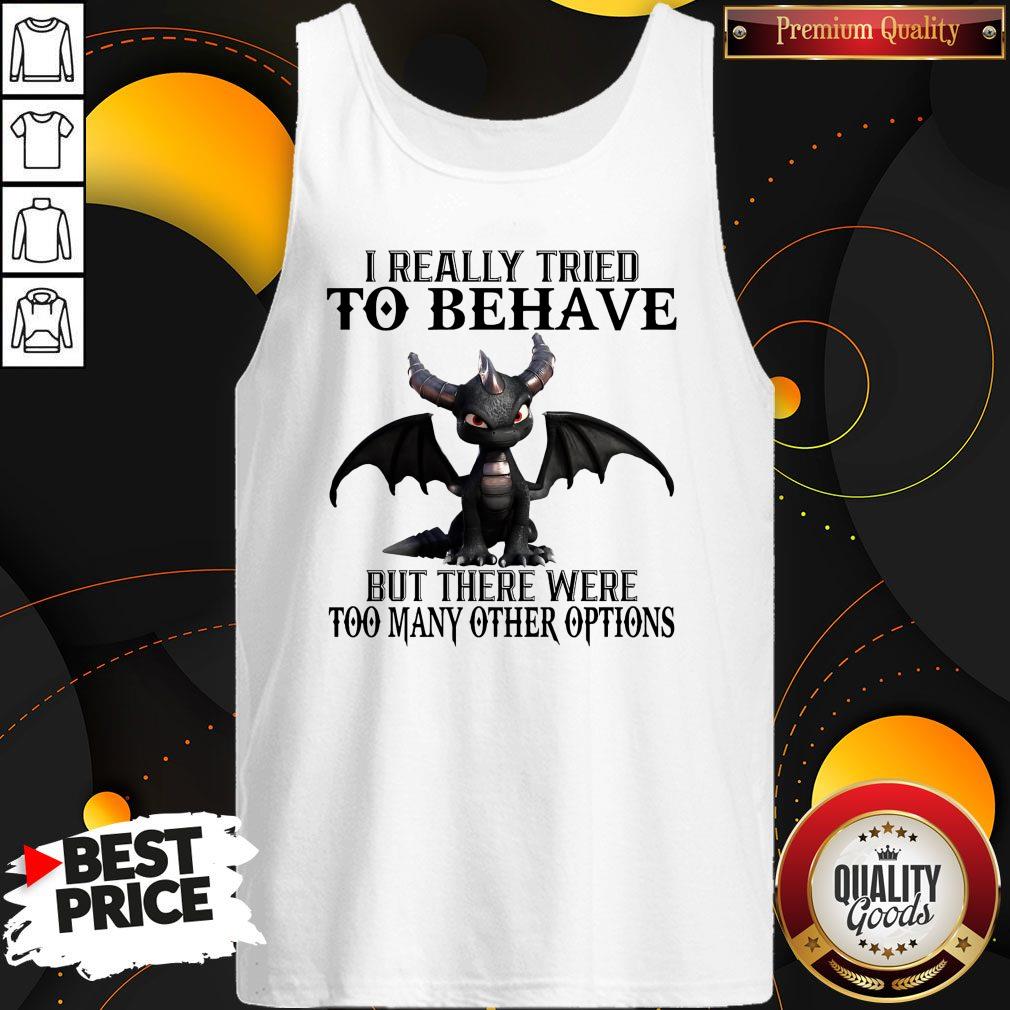 I Really Tried To Behave But There Were Too Many Other Options Shirt