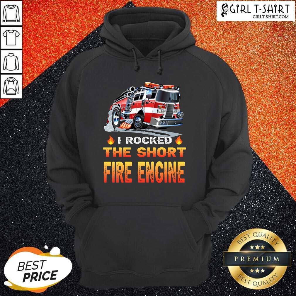 I Rocked The Short Fire Engine Shirt