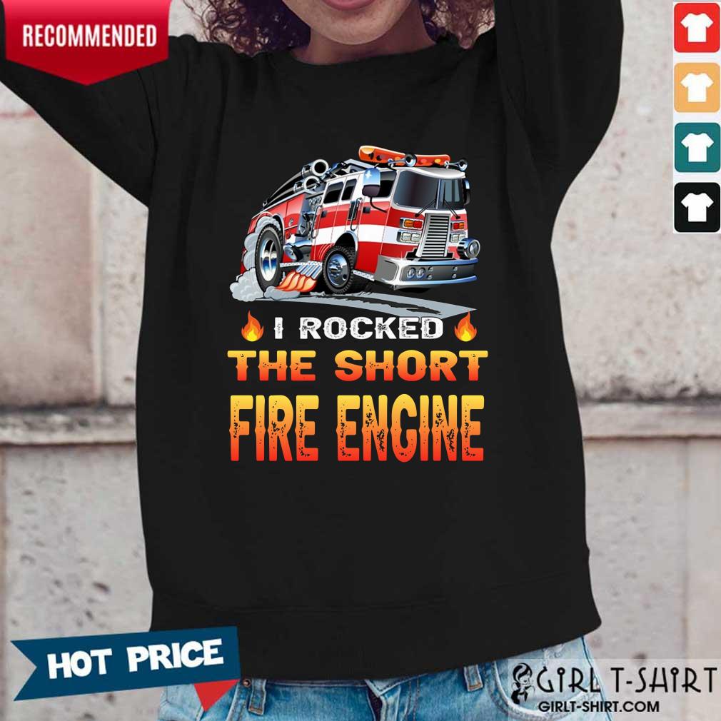I Rocked The Short Fire Engine Shirt