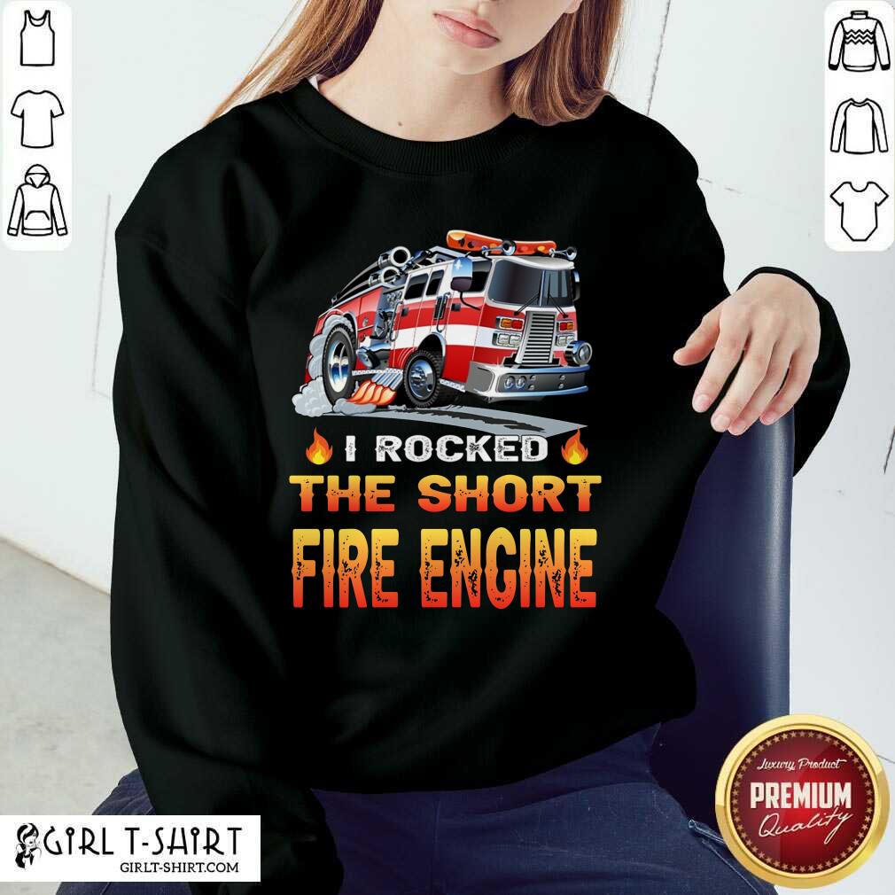 I Rocked The Short Fire Engine Shirt