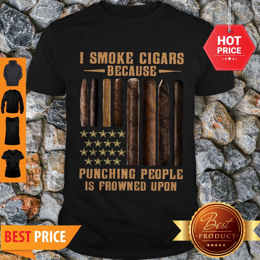 I Smoke Cigars Because Punching People Is Frowned Upon Shirt