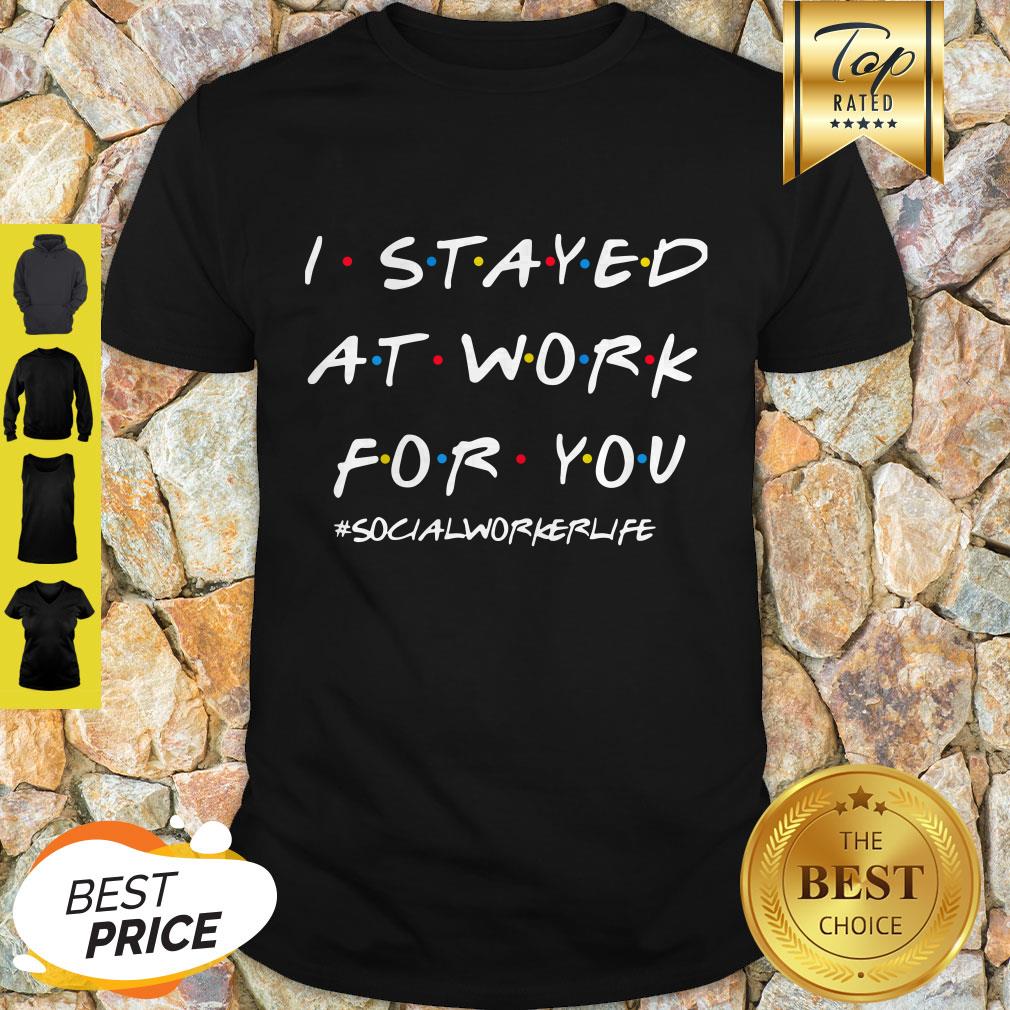 I Stayed At Work For You Shirt