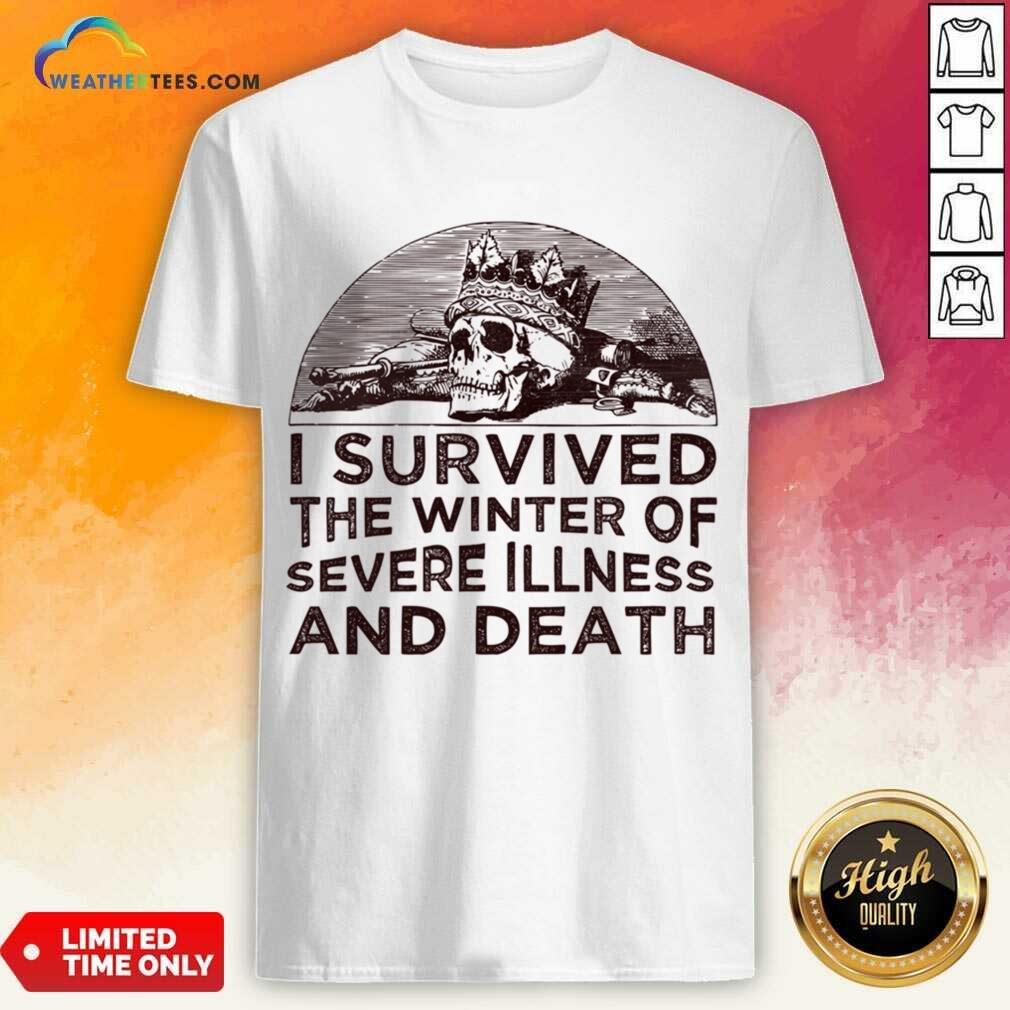 I Survived The Winter Of Severe Illness And Death Shirt