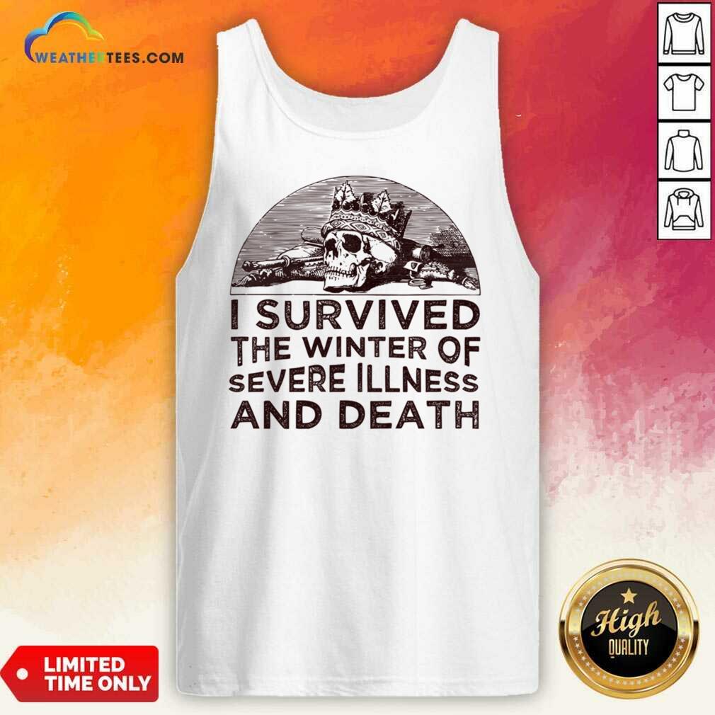 I Survived The Winter Of Severe Illness And Death Shirt