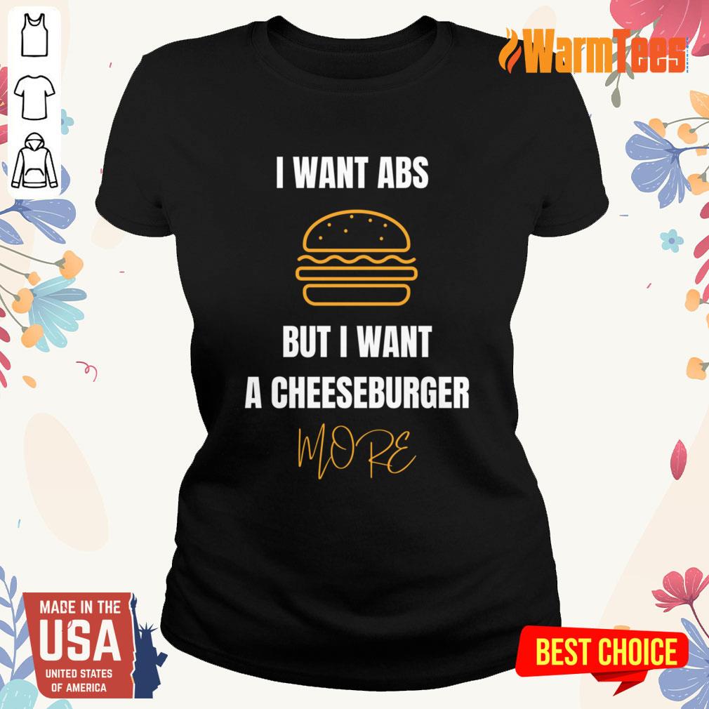 I Want Abs But I Want A Cheeseburger More Shirt