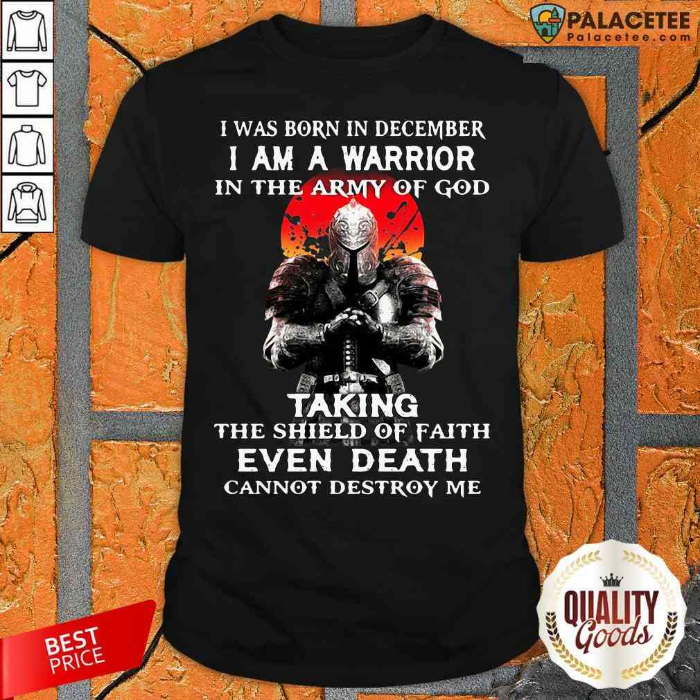 i-was-born-in-december-i-am-a-warrior-in-the-army-of-god-taking-the-shield-ofshirt.jpg