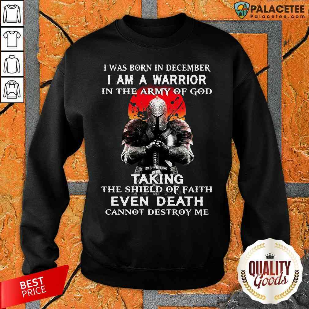 i-was-born-in-december-i-am-a-warrior-in-the-army-of-god-taking-the-shiesweatshirt.jpg