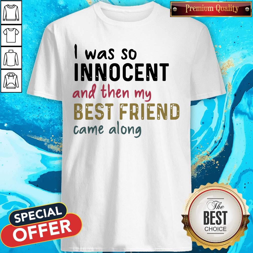 I Was So Innocent And Then My Best Friend Came Along Shirt