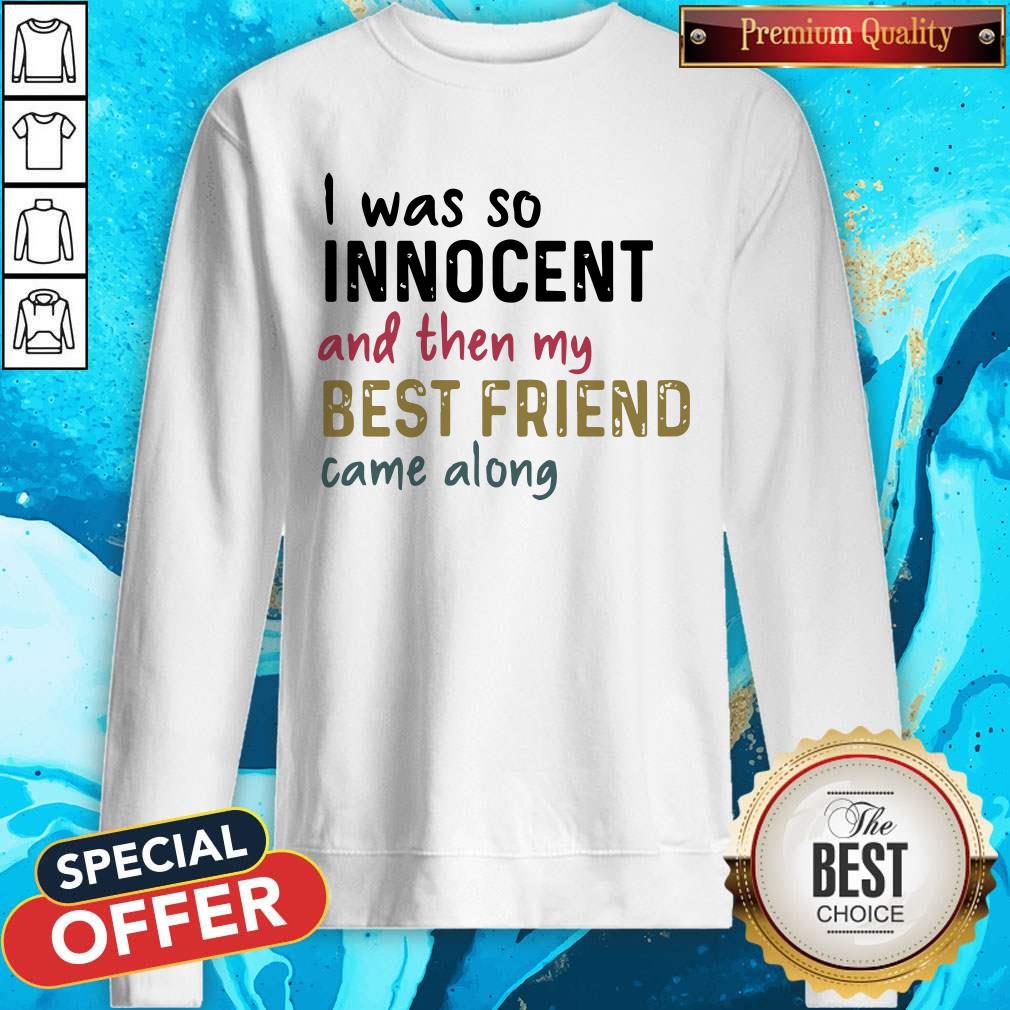 I Was So Innocent And Then My Best Friend Came Along Shirt
