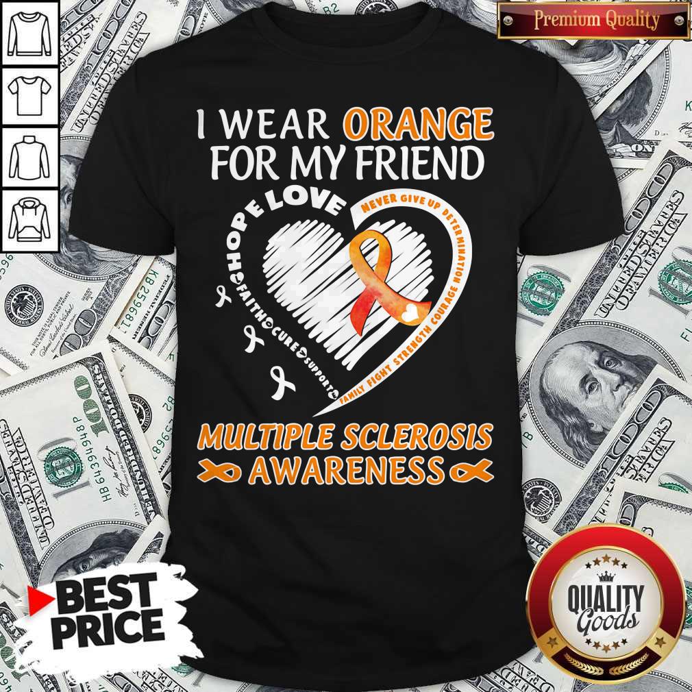 i-wear-orange-for-my-friend-multiple-sclerosis-awareness-family-fight-strength-courage-shirt.jpg