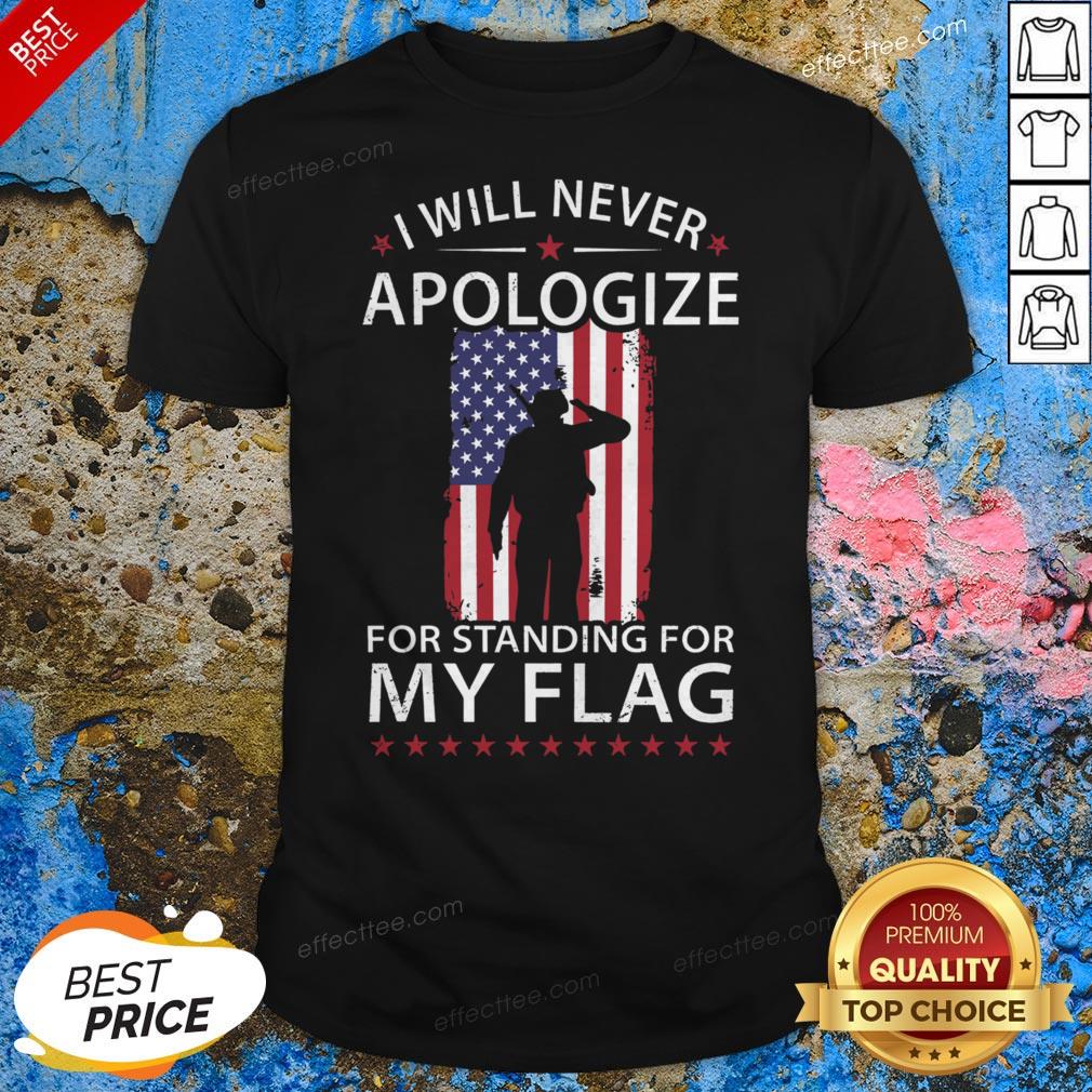 I Will Never Apologize For Standing For My Flag Shirt