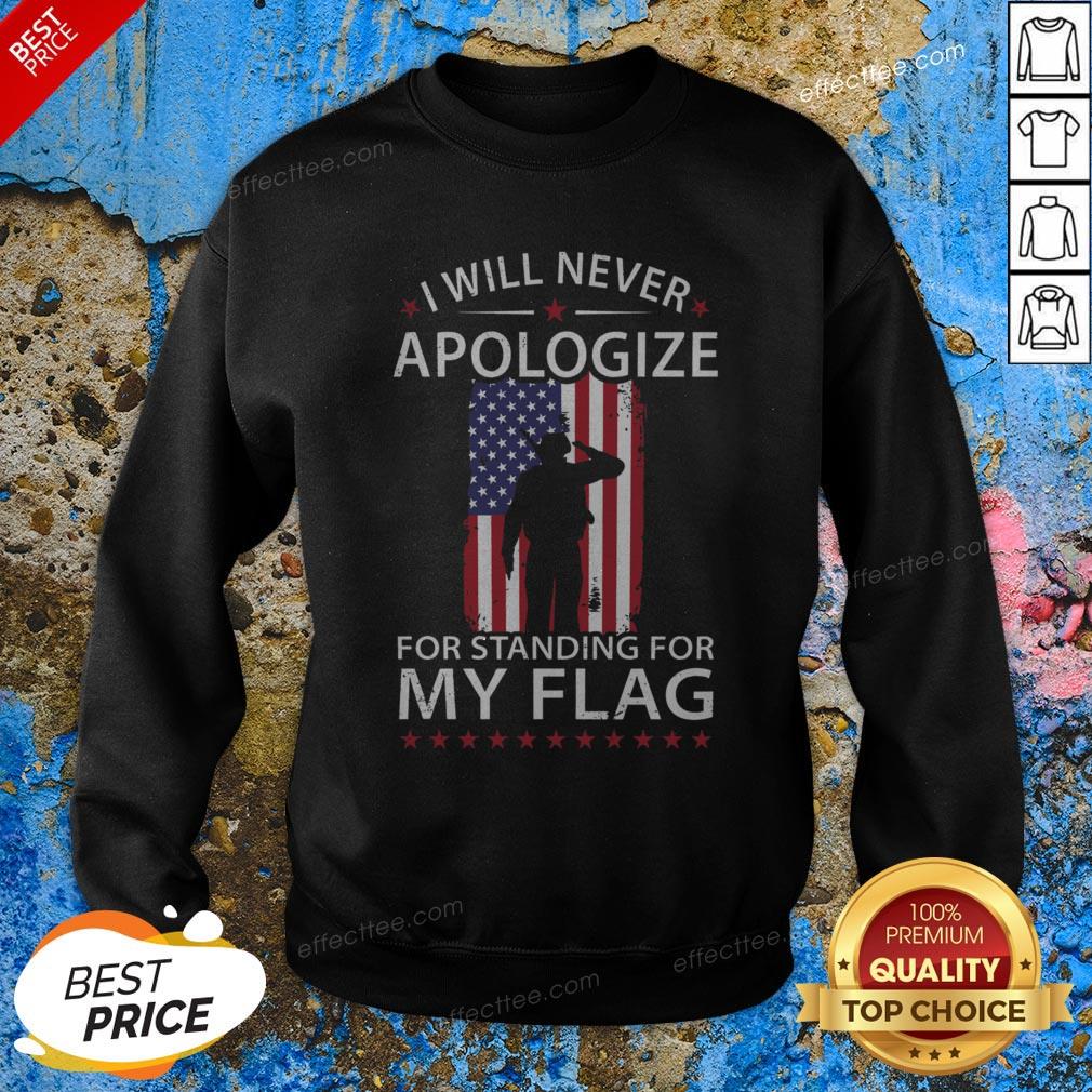 I Will Never Apologize For Standing For My Flag Shirt